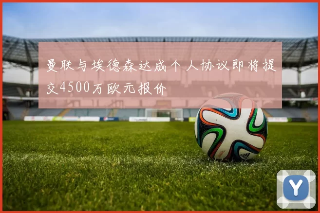 曼联与埃德森达成个人协议即将提交4500万欧元报价