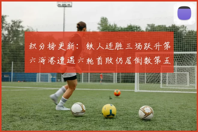 积分榜更新：铁人连胜三场跃升第六海港遭遇六轮首败仍居倒数第五